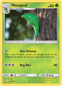 Metapod — Sun & Moon · 2/149 · 2017 (On heads, Iron Defense blocks all damage for a turn, and Bug Bite hits for 40: both are moves Metapod can learn from a Move Tutor in the games. Two copies were in some Sun & Moon Prerelease Kits.)