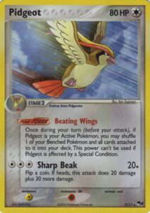 Pidgeot — POP Series 2 · 2/17 · 2005 (Expedition's Beating Wings and Sharp Beak with new art by Ken Sugimori, from an Organised Play prize pack. In Japan it was a Meiji chocolate campaign promo in June 2005, and a Cosmos Holo version was one of two cards in the EX Crystal Guardians blister packs (2006).)
