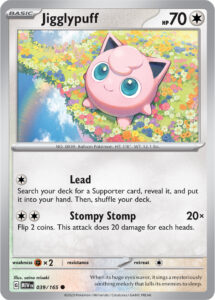 Jigglypuff — 151 · 039/165 · 2023 (Back to Colorless in a main set for the first time since Next Destinies. Lead fetches a Supporter card from your deck.)