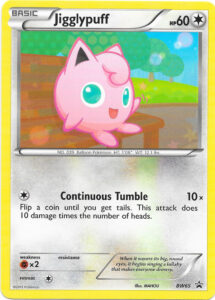 Jigglypuff — BW Black Star Promos · BW65 · 2013 (Packed into Plasma Storm blister packs. Continuous Tumble flips coins until tails, for 10 damage per heads. In Japan it was a random pull from packs given out at the March 2012 Gym Challenge.)